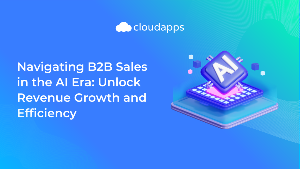 Navigating B2B Sales in the AI Era: Unlock Revenue Growth and Efficiency