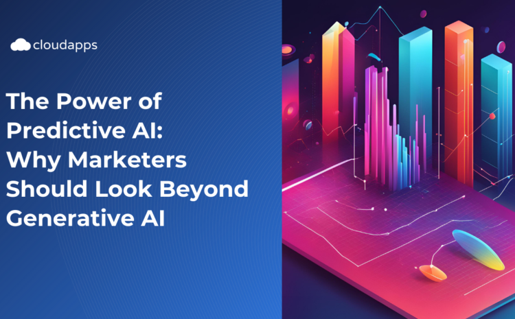  The Power of Predictive AI: Why Marketers Should Look Beyond Generative AI